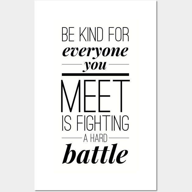 Be kind for everyone you meet is fighting a hard battle Wall Art by wamtees